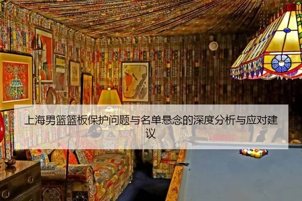 上海男篮篮板保护问题与名单悬念的深度分析与应对建议